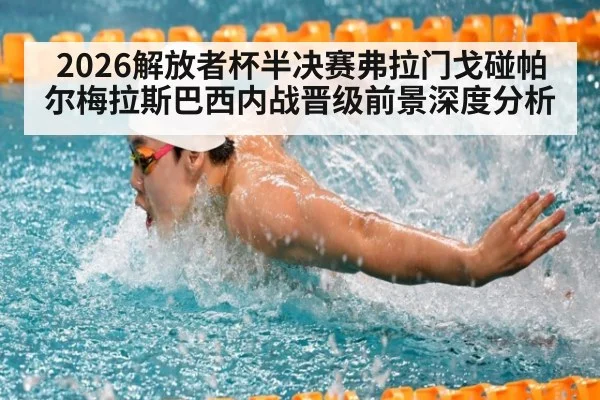 2026解放者杯半决赛弗拉门戈碰帕尔梅拉斯巴西内战晋级前景深度分析